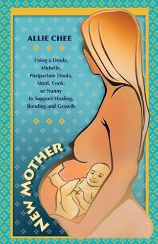 Cover image for New Mother: Using a Doula, Midwife, Postpartum Doula, Maid, Cook, or Nanny to Support Healing, Bonding, and Growth