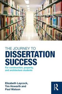 Cover image for The Journey to Dissertation Success: For Construction, Property, and Architecture Students