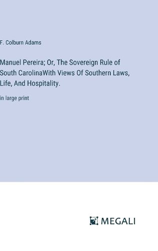 Manuel Pereira; Or, The Sovereign Rule of South CarolinaWith Views Of Southern Laws, Life, And Hospitality.