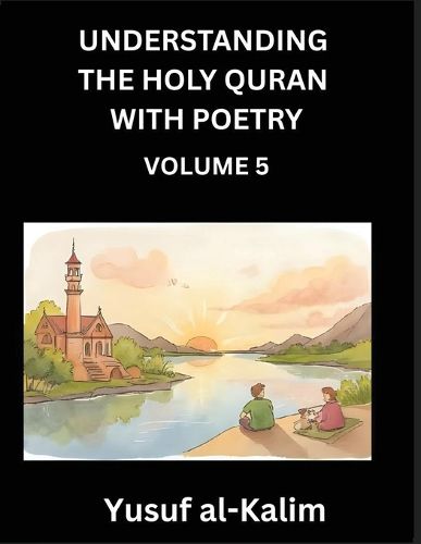Cover image for Understanding the Holy Quran with Poetry (Part 5)- Poetic Journeys Through the Quran, Rhythms of Revelation, Exploration of Divine Truth, Islamic Culture, Spiritualism and Life Philosophy