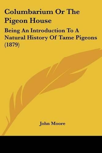 Cover image for Columbarium or the Pigeon House: Being an Introduction to a Natural History of Tame Pigeons (1879)