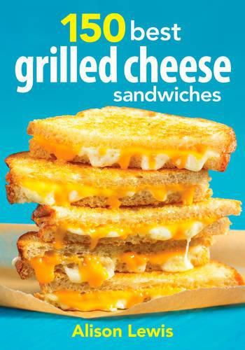 Cover image for 150 Best Grilled Cheese Sandwiches