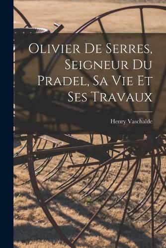 Cover image for Olivier De Serres, Seigneur Du Pradel, Sa Vie Et Ses Travaux