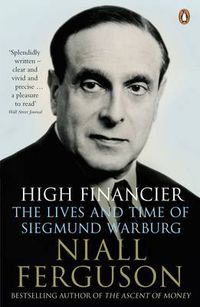 Cover image for High Financier: The Lives and Time of Siegmund Warburg