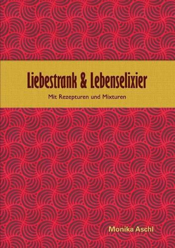 Cover image for Liebestrank & Lebenselixier: Mit Rezepturen und Mixturen