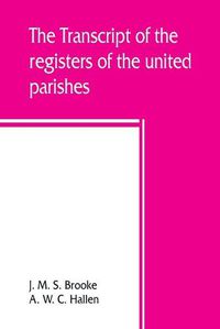 Cover image for The transcript of the registers of the united parishes of S. Mary Woolnoth and S. Mary Woolchurch Haw, in the city of London, from their commencement 1538 to 1760. To which is prefixed a short account of both parishes, list of rectors and churchwardens, chantr