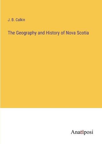 Cover image for The Geography and History of Nova Scotia