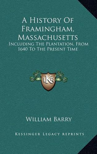 A History of Framingham, Massachusetts: Including the Plantation, from 1640 to the Present Time