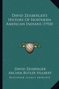 Cover image for David Zeisberger's History of Northern American Indians (191david Zeisberger's History of Northern American Indians (1910) 0)