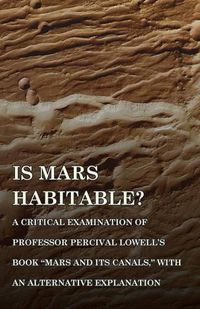 Cover image for Is Mars Habitable? A Critical Examination of Professor Percival Lowell's Book Mars and its Canals, with an Alternative Explanation