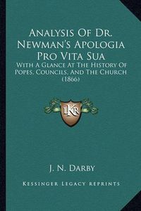 Cover image for Analysis of Dr. Newman's Apologia Pro Vita Sua: With a Glance at the History of Popes, Councils, and the Church (1866)