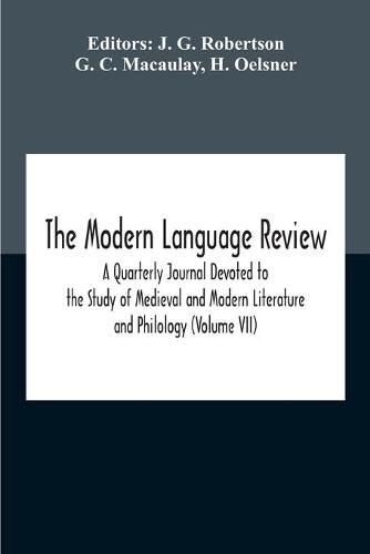 The Modern Language Review; A Quarterly Journal Devoted To The Study Of Medieval And Modern Literature And Philology (Volume Vii)