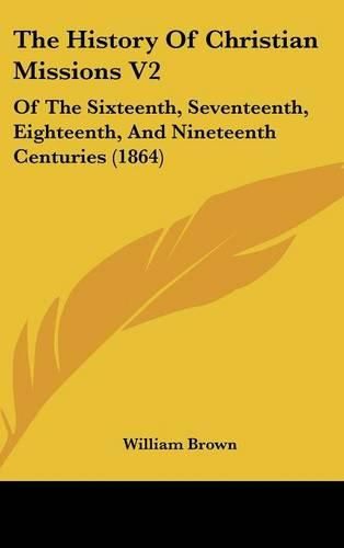 Cover image for The History of Christian Missions V2: Of the Sixteenth, Seventeenth, Eighteenth, and Nineteenth Centuries (1864)