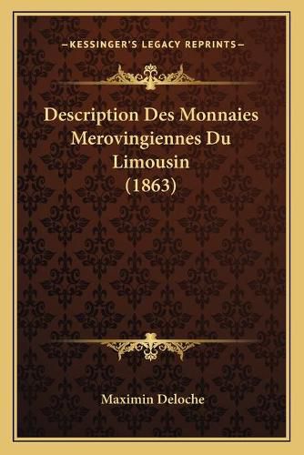 Description Des Monnaies Merovingiennes Du Limousin (1863)