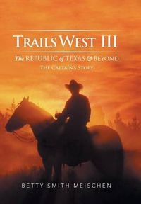 Cover image for Trails West III: The Republic of Texas & Beyond: The Captain's Story