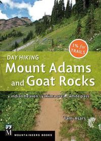 Cover image for Day Hiking Mount Adams & Goat Rocks Wilderness: Indian Heaven * Yakima Area * White Pass