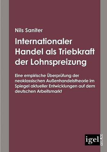 Cover image for Internationaler Handel als Triebkraft der Lohnspreizung: Eine empirische UEberprufung der neoklassischen Aussenhandelstheorie im Spiegel aktueller Entwicklungen auf dem deutschen Arbeitsmarkt