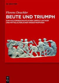 Cover image for Beute Und Triumph: Zum Kulturgeschichtlichen Umfeld Antiker Und Mittelalterlicher Kriegstrophaen