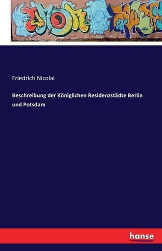 Beschreibung der Koeniglichen Residenzstadte Berlin und Potsdam