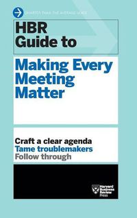 Cover image for HBR Guide to Making Every Meeting Matter (HBR Guide Series)