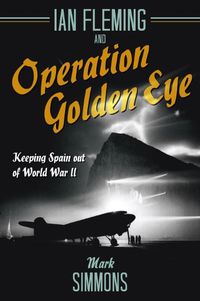 Cover image for Ian Fleming and Operation Golden Eye: Keeping Spain out of World War II