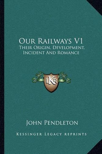 Our Railways V1: Their Origin, Development, Incident and Romance