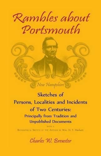 Cover image for Rambles About Portsmouth [New Hampshire]: Sketches Of Persons, Localities And Incidents Of Two Centuries: Principally From Tradition And Unpublished Documents