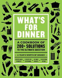 Cover image for What's for Dinner: Over 200 Seasonal Recipes from Weekend Feasts to Fast Weeknight Meals