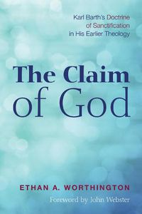 Cover image for The Claim of God: Karl Barth's Doctrine of Sanctification in His Earlier Theology