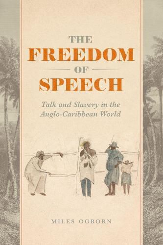 Cover image for The Freedom of Speech: Talk and Slavery in the Anglo-Caribbean World