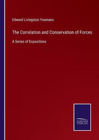 Cover image for The Correlation and Conservation of Forces: A Series of Expositions