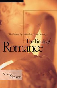 Cover image for The Book of Romance: What Solomon Says About Love, Sex, and Intimacy