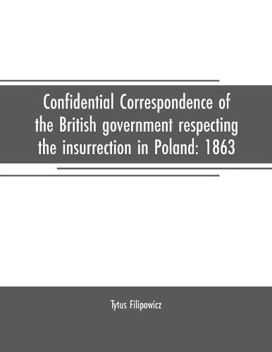 Cover image for Confidential correspondence of the British government respecting the insurrection in Poland: 1863