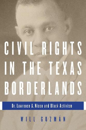 Cover image for Civil Rights in the Texas Borderlands: Dr. Lawrence A. Nixon and Black Activism