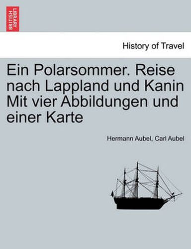 Cover image for Ein Polarsommer. Reise Nach Lappland Und Kanin Mit Vier Abbildungen Und Einer Karte