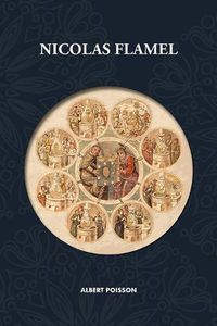 Cover image for Nicolas Flamel: Traite d'alchimie intitule Le Sommaire Philosophique - Nicola Flamel: sa vie, ses fondations, ses oeuvres - Le Livre des Figures Hieroglyphes - Le Desir Desire - Le Livre de Nicolas Flamel - Nouvelle traduction revue et corrigee