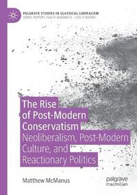 Cover image for The Rise of Post-Modern Conservatism: Neoliberalism, Post-Modern Culture, and Reactionary Politics