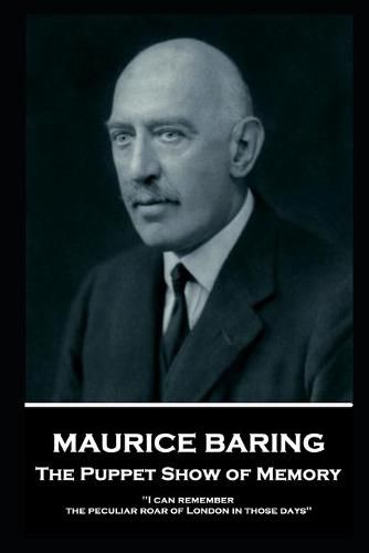 Maurice Baring - The Puppet Show of Memory: 'I can remember the peculiar roar of London in those days