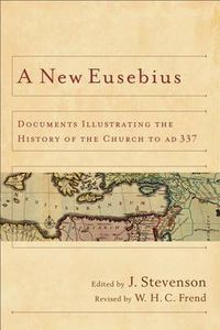 Cover image for A New Eusebius: Documents Illustrating the History of the Church to AD 337