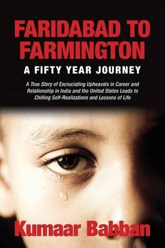 Cover image for Faridabad to Farmington - A Fifty Year Journey: A True Story of Excruciating Upheavals in Career and Relationship in India and the United States Leads to Chilling Self-Realizations and Lessons of Life