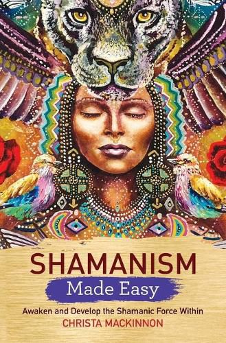 Shamanism Made Easy: Awaken and Develop the Shamanic Force Within