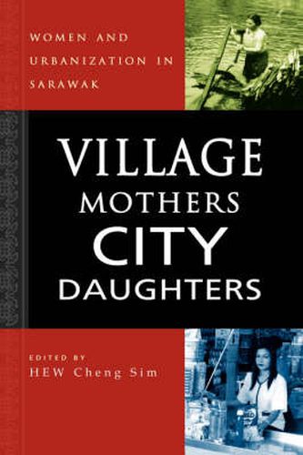Cover image for Village Mothers, City Daughters: Women and Urbanization in Sarawak