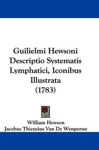 Cover image for Guilielmi Hewsoni Descriptio Systematis Lymphatici, Iconibus Illustrata (1783)