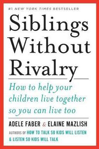 Cover image for Siblings Without Rivalry: How to Help Your Children Live Together So You Can Live Too
