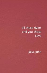 Cover image for All These Rivers and You Chose Love