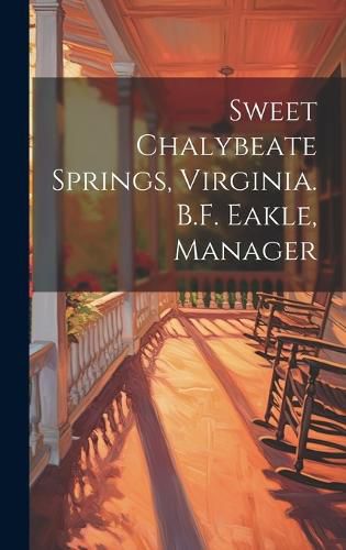 Cover image for Sweet Chalybeate Springs, Virginia. B.F. Eakle, Manager