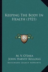 Cover image for Keeping the Body in Health (1921) Keeping the Body in Health (1921)