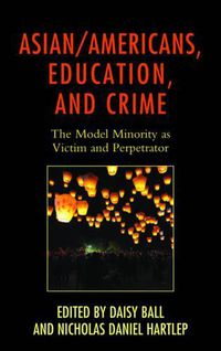 Cover image for Asian/Americans, Education, and Crime: The Model Minority as Victim and Perpetrator