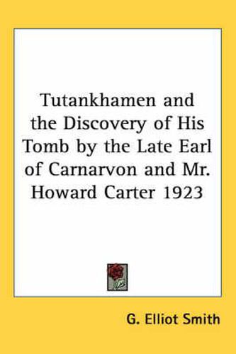 Tutankhamen and the Discovery of His Tomb by the Late Earl of Carnarvon and Mr. Howard Carter 1923