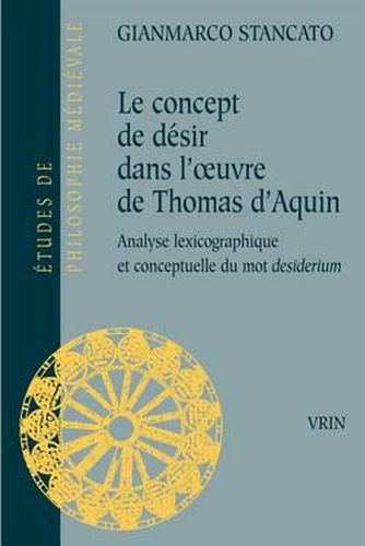 Cover image for Le Concept de Desir Dans l'Oeuvre de Thomas d'Aquin: Analyse Lexicographique Et Conceptuelle Du Mot Desiderium